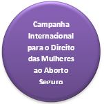 Campanha Internacional para o Direito das Mulheres ao Aborto Seguro