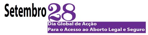 Dia Global de Acção para o Acesso ao Aborto Legal e Seguro - 28 de Setembro